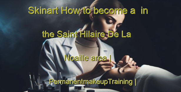 Skinart How to become a  in the Saint Hilaire De La Noaille area | PermanentmakeupTraining | PermanentmakeupClasses | SkinartTraining-France